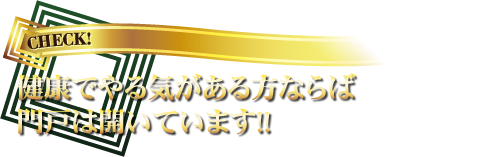 健康でやる気がある方ならば門戸は開いています!!